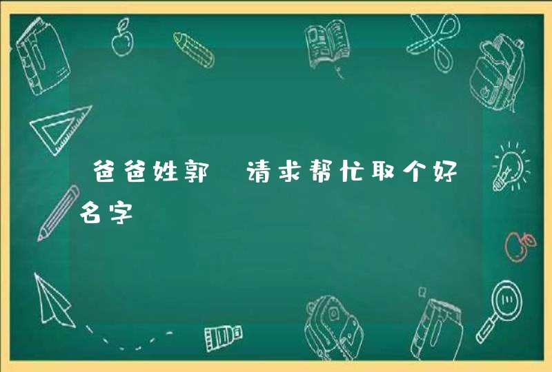 爸爸姓郭,请求帮忙取个好名字,第1张