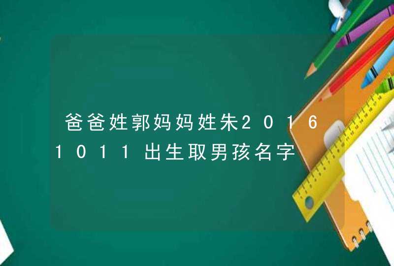 爸爸姓郭妈妈姓朱20161011出生取男孩名字,第1张