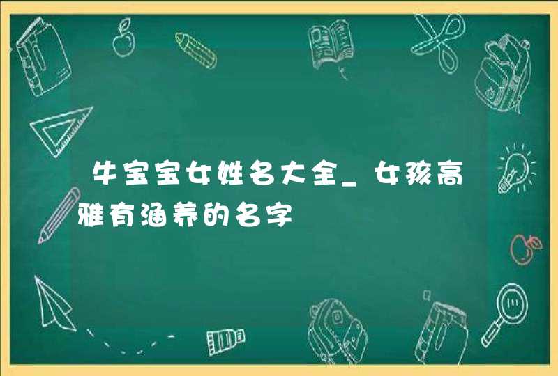 牛宝宝女姓名大全_女孩高雅有涵养的名字,第1张
