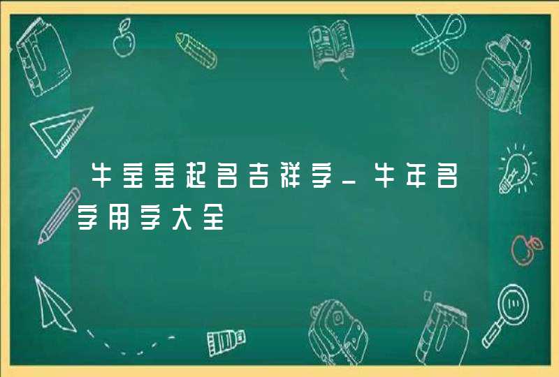 牛宝宝起名吉祥字_牛年名字用字大全,第1张