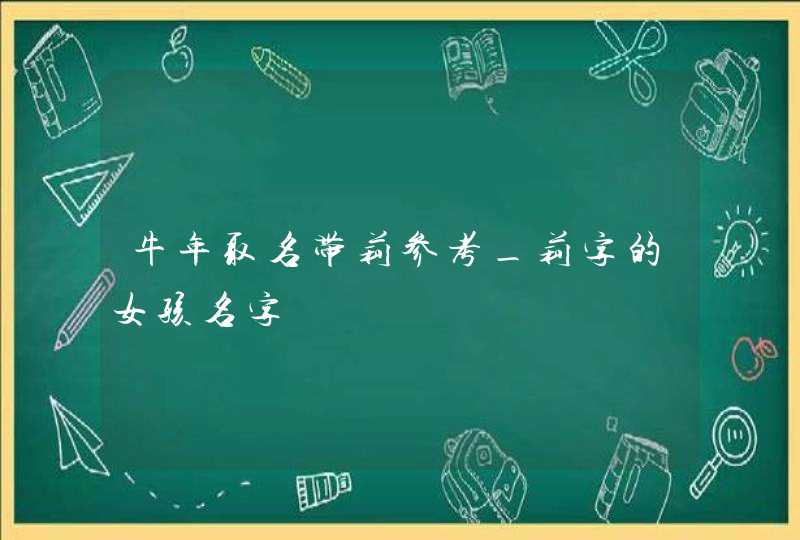 牛年取名带莉参考_莉字的女孩名字,第1张