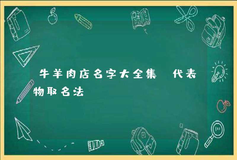 牛羊肉店名字大全集_代表物取名法,第1张