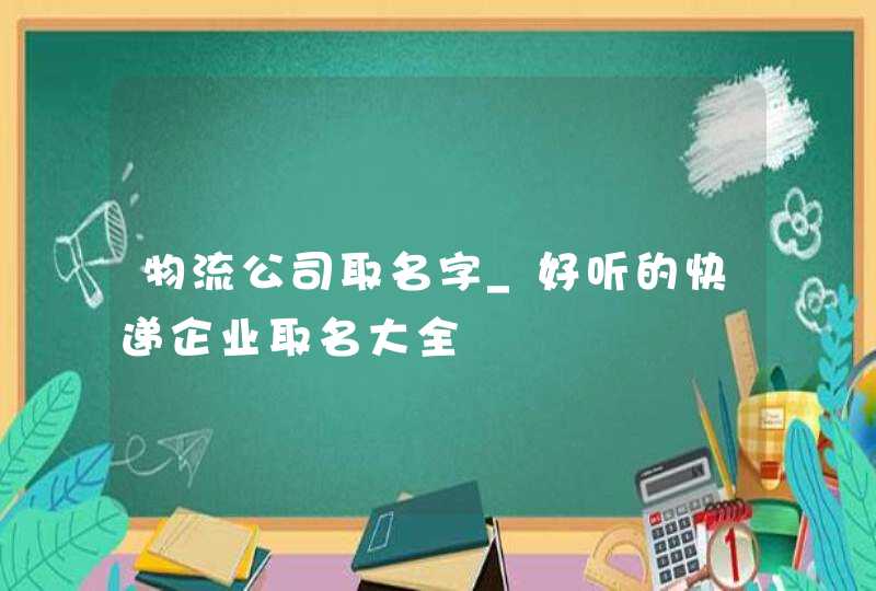 物流公司取名字_好听的快递企业取名大全,第1张