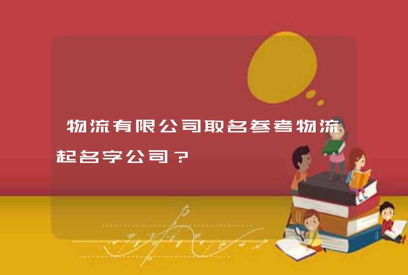 物流有限公司取名参考物流起名字公司？,第1张