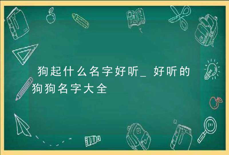 狗起什么名字好听_好听的狗狗名字大全,第1张