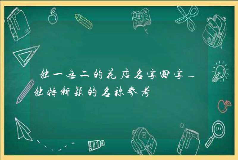 独一无二的花店名字四字_独特新颖的名称参考,第1张