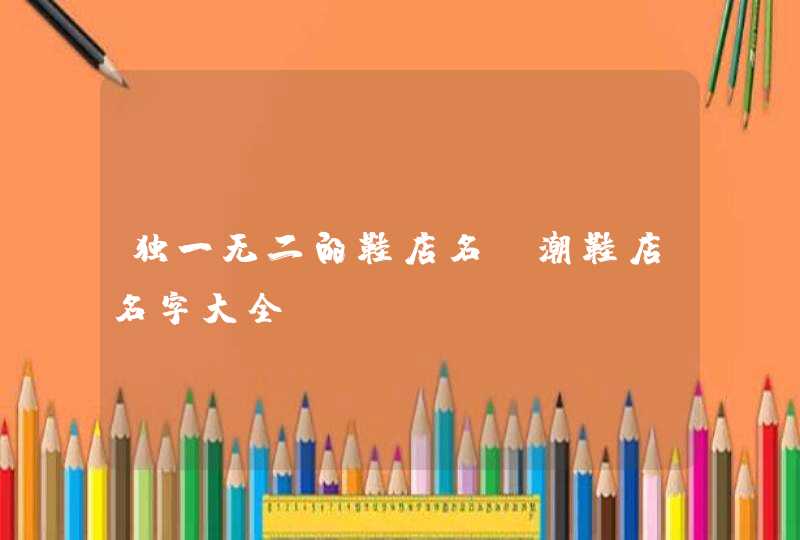 独一无二的鞋店名_潮鞋店名字大全,第1张