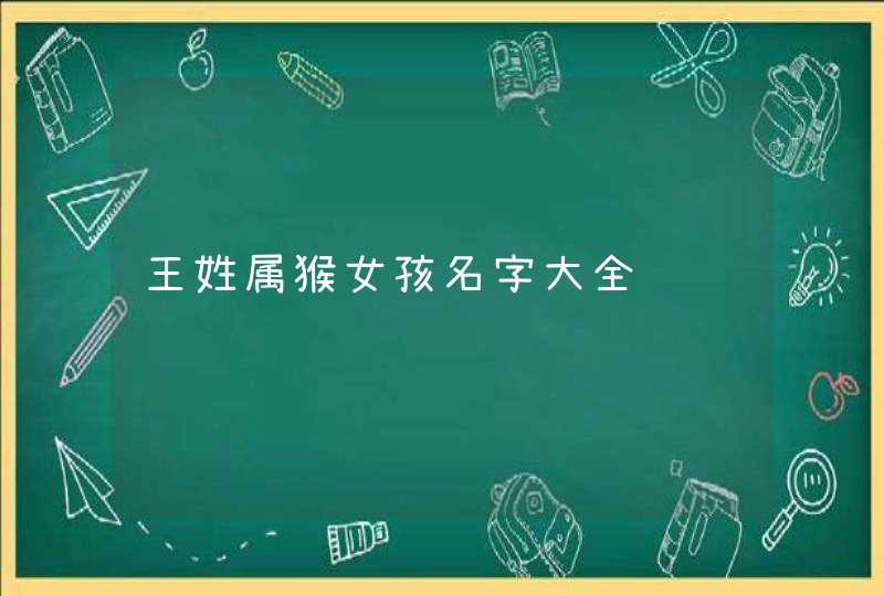 王姓属猴女孩名字大全,第1张