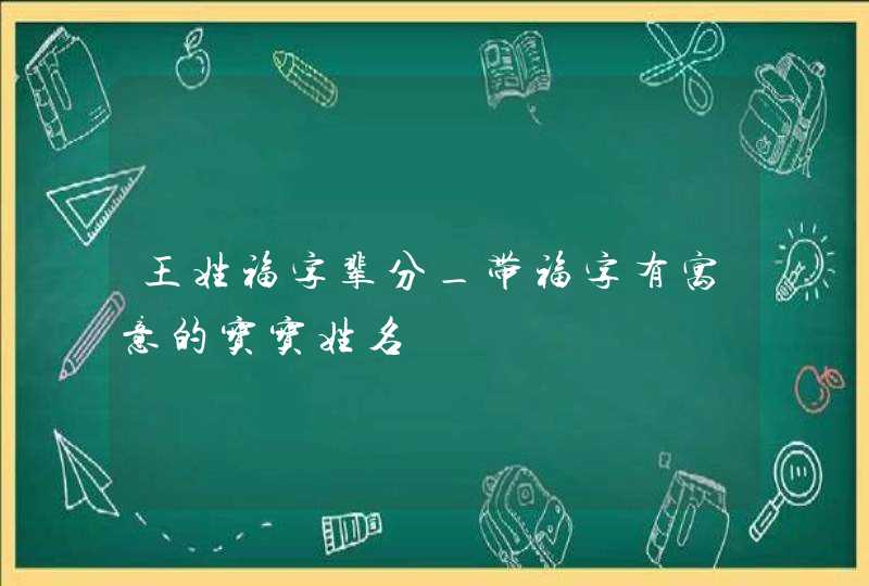 王姓福字辈分_带福字有寓意的宝宝姓名,第1张