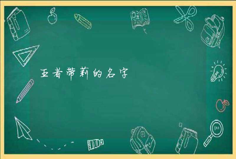 王者带莉的名字,第1张