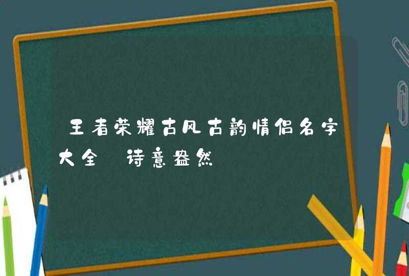 王者荣耀古风古韵情侣名字大全_诗意盎然,第1张