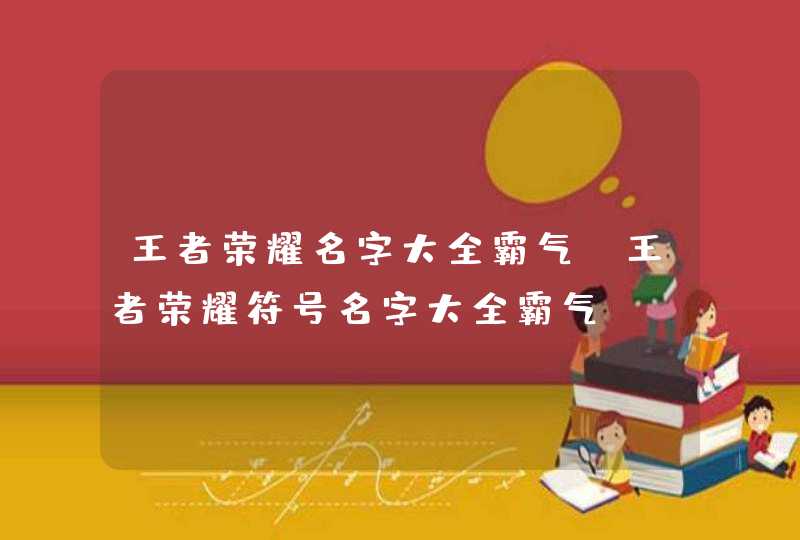 王者荣耀名字大全霸气,王者荣耀符号名字大全霸气,第1张