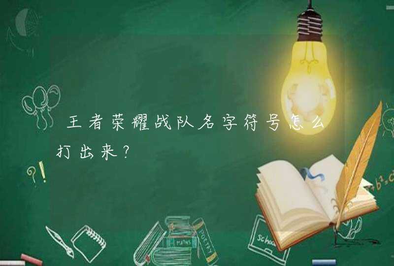 王者荣耀战队名字符号怎么打出来？,第1张