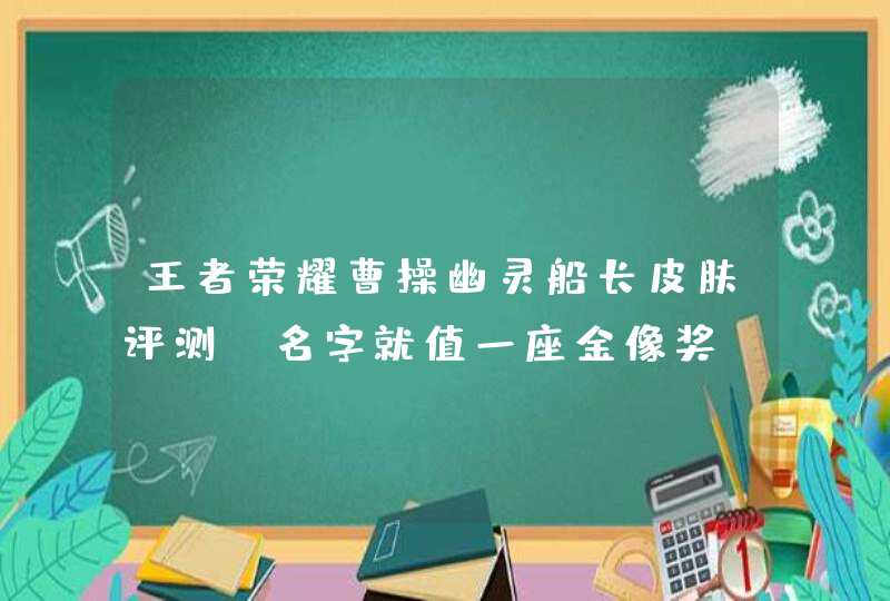 王者荣耀曹操幽灵船长皮肤评测 名字就值一座金像奖,第1张