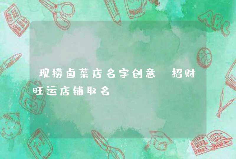 现捞卤菜店名字创意_招财旺运店铺取名,第1张