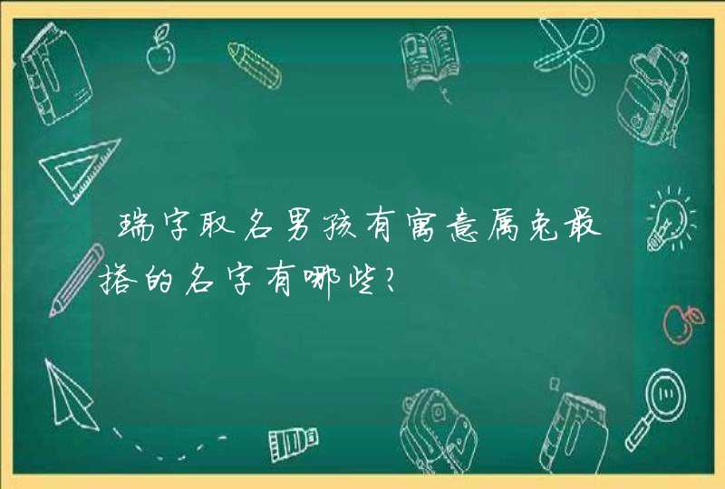 瑞字取名男孩有寓意属兔最搭的名字有哪些？,第1张