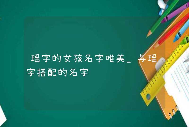 瑶字的女孩名字唯美_与瑶字搭配的名字,第1张