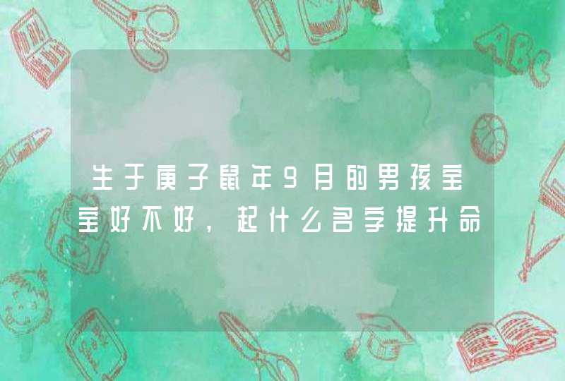 生于庚子鼠年9月的男孩宝宝好不好,起什么名字提升命格,第1张