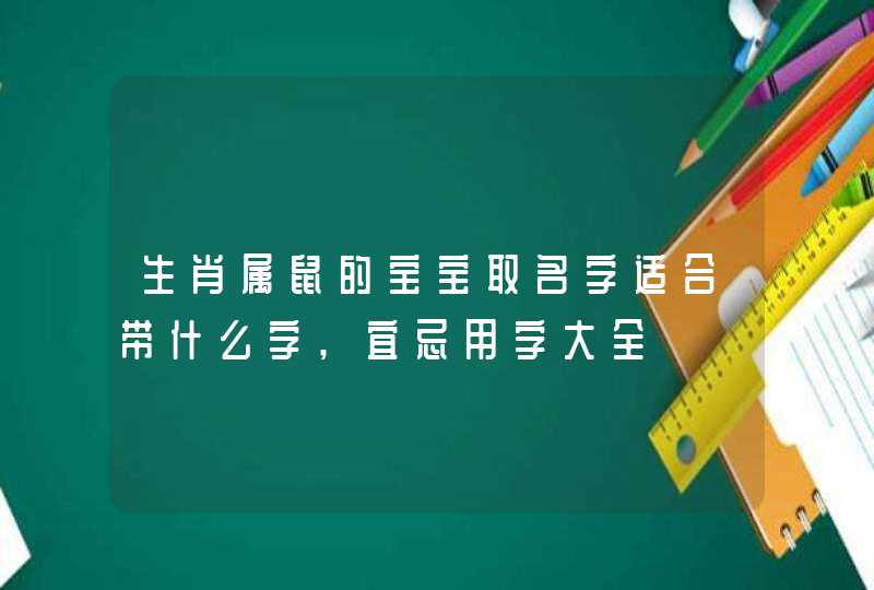 生肖属鼠的宝宝取名字适合带什么字,宜忌用字大全,第1张