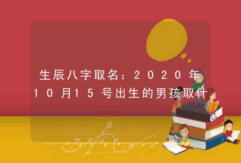 生辰八字取名：2020年10月15号出生的男孩取什么名字高分,第1张
