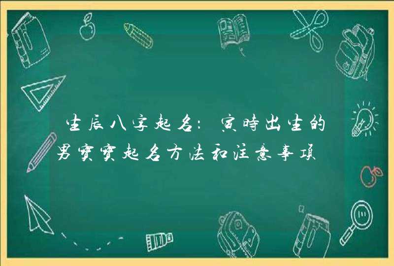 生辰八字起名：寅时出生的男宝宝起名方法和注意事项,第1张