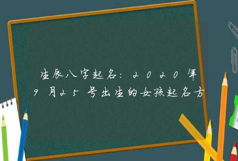 生辰八字起名：2020年9月25号出生的女孩起名方法介绍,第1张