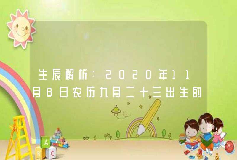 生辰解析:2020年11月8日农历九月二十三出生的孩子八字起名,第1张