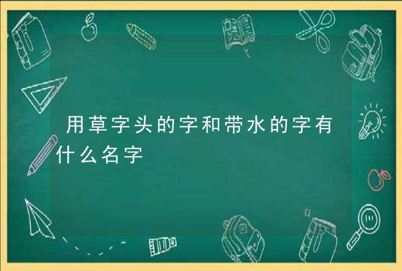 用草字头的字和带水的字有什么名字,第1张