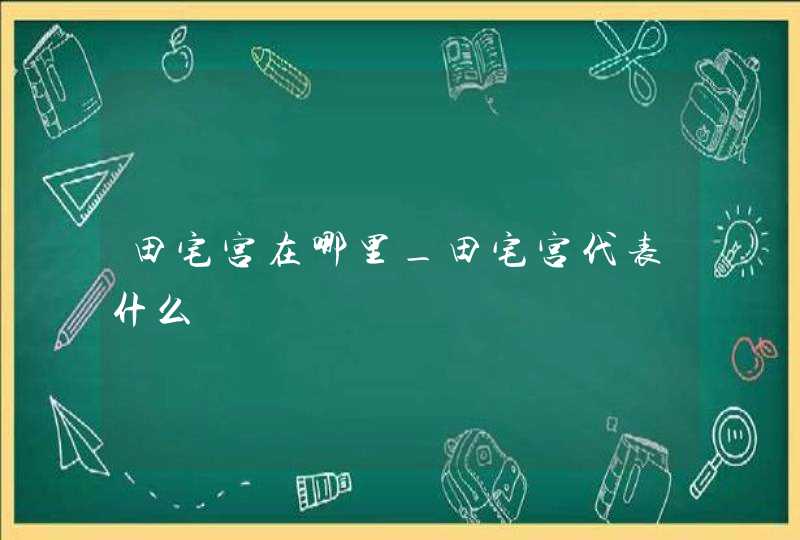 田宅宫在哪里_田宅宫代表什么,第1张