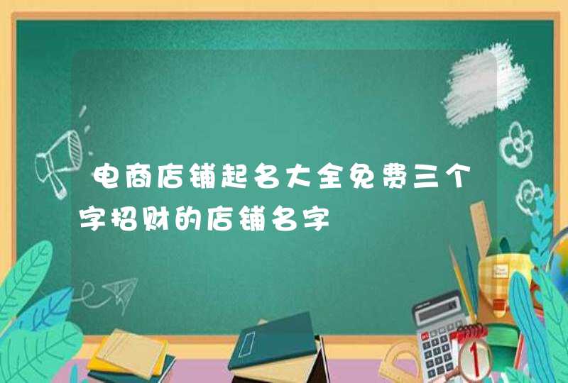 电商店铺起名大全免费三个字招财的店铺名字,第1张