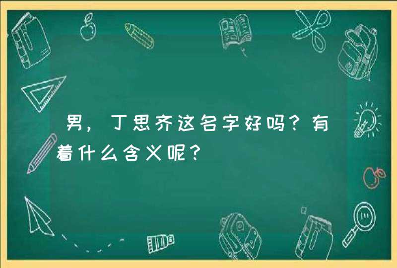 男,丁思齐这名字好吗？有着什么含义呢？,第1张