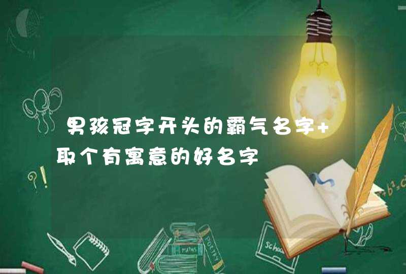 男孩冠字开头的霸气名字 取个有寓意的好名字,第1张