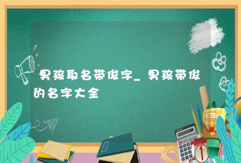 男孩取名带俊字_男孩带俊的名字大全,第1张