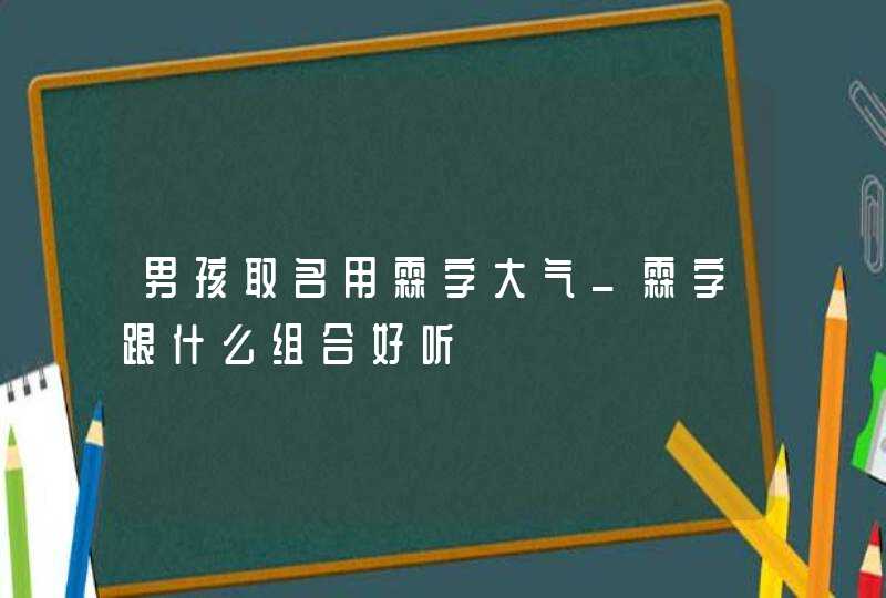 男孩取名用霖字大气_霖字跟什么组合好听,第1张