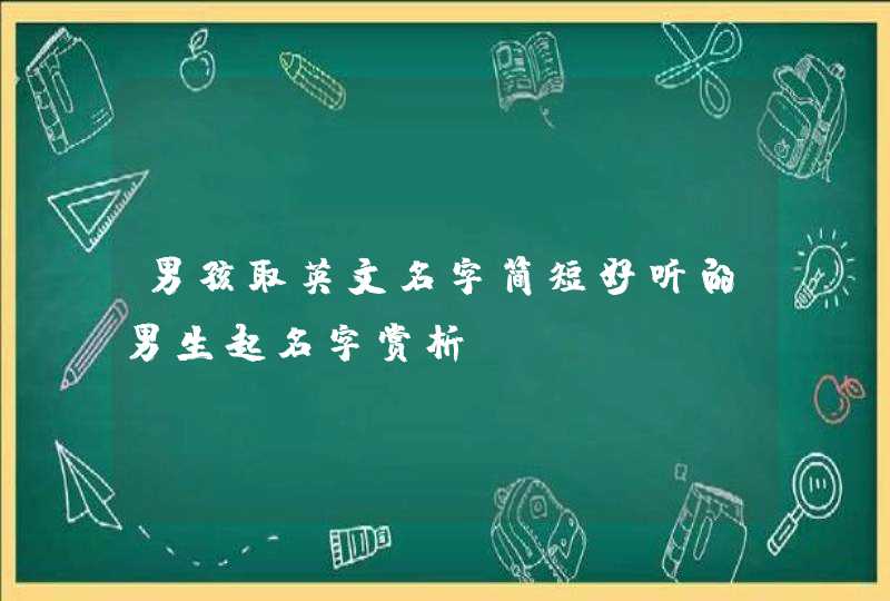 男孩取英文名字简短好听的男生起名字赏析,第1张