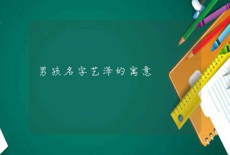 男孩名字艺泽的寓意,第1张