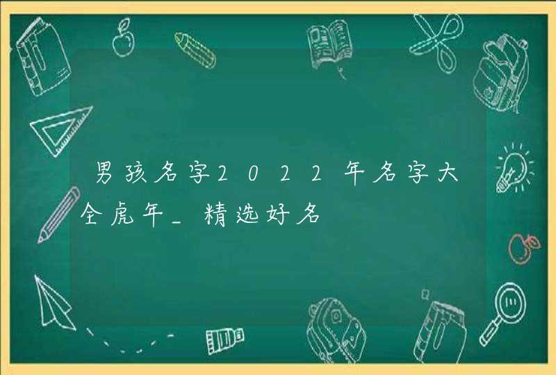 男孩名字2022年名字大全虎年_精选好名,第1张