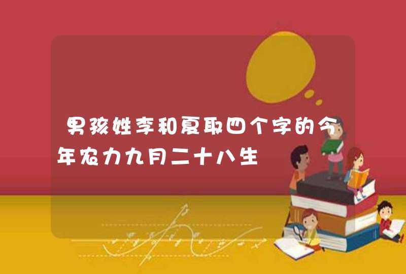 男孩姓李和夏取四个字的今年农力九月二十八生,第1张