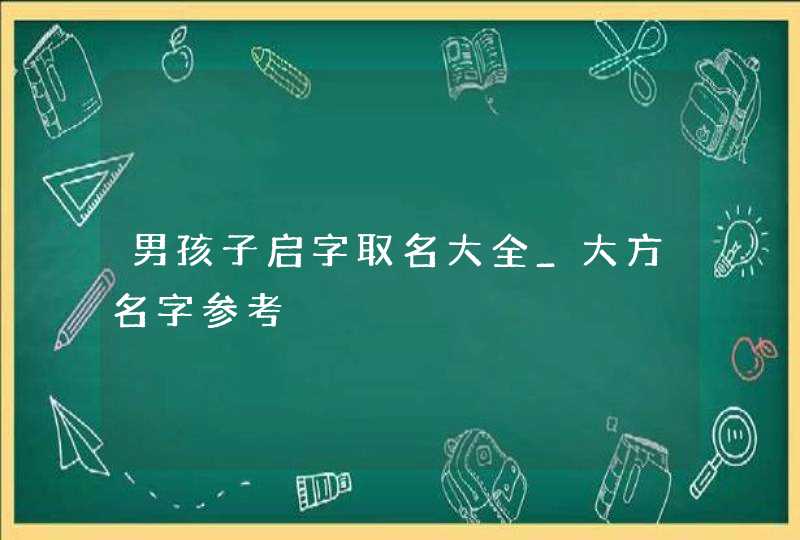 男孩子启字取名大全_大方名字参考,第1张