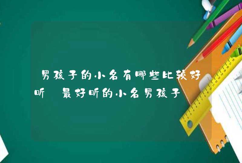 男孩子的小名有哪些比较好听_最好听的小名男孩子,第1张