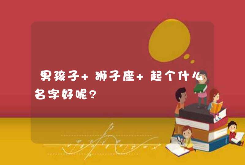 男孩子 狮子座 起个什么名字好呢?,第1张