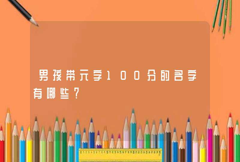 男孩带元字100分的名字有哪些？,第1张