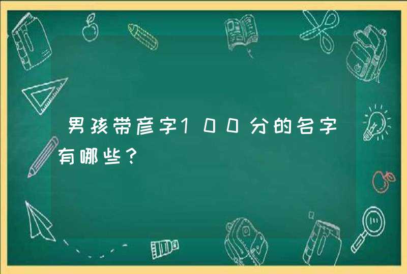 男孩带彦字100分的名字有哪些？,第1张