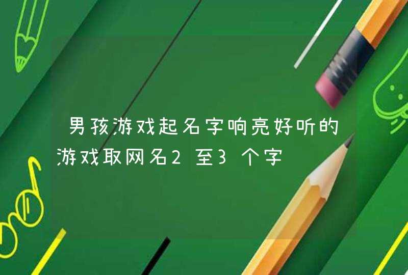 男孩游戏起名字响亮好听的游戏取网名2至3个字,第1张