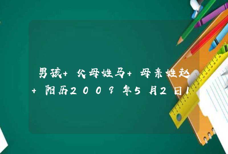 男孩 父母姓马 母亲姓赵 阳历2009年5月2日15点55阴历2009年四月初八 拜托高人起个名!!!谢谢!!!,第1张