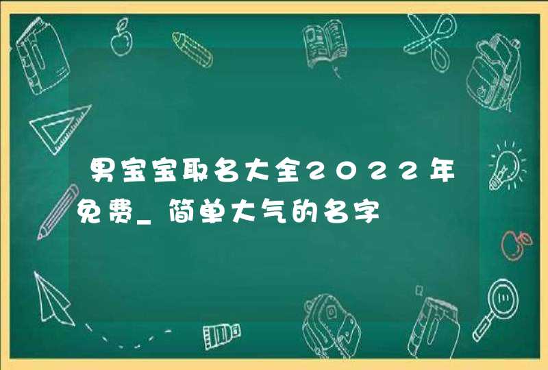 男宝宝取名大全2022年免费_简单大气的名字,第1张