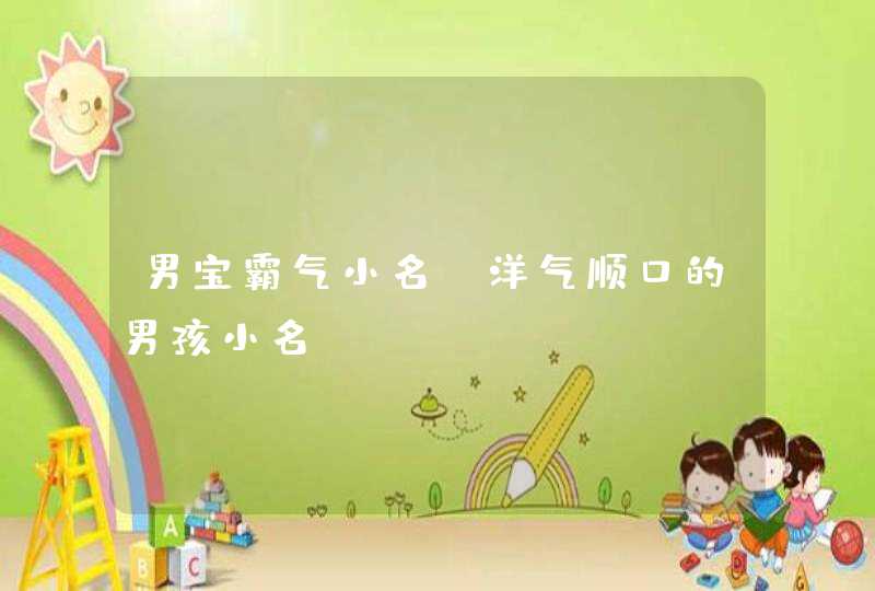 男宝霸气小名_洋气顺口的男孩小名,第1张