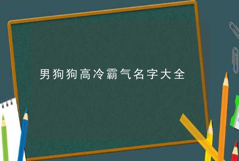 男狗狗高冷霸气名字大全,第1张