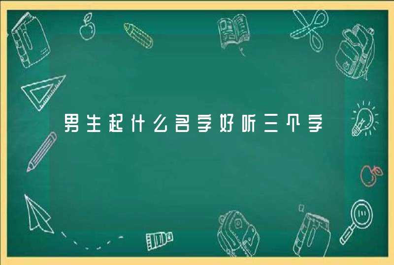 男生起什么名字好听三个字,第1张