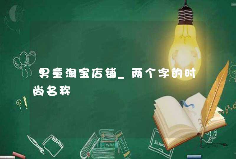 男童淘宝店铺_两个字的时尚名称,第1张